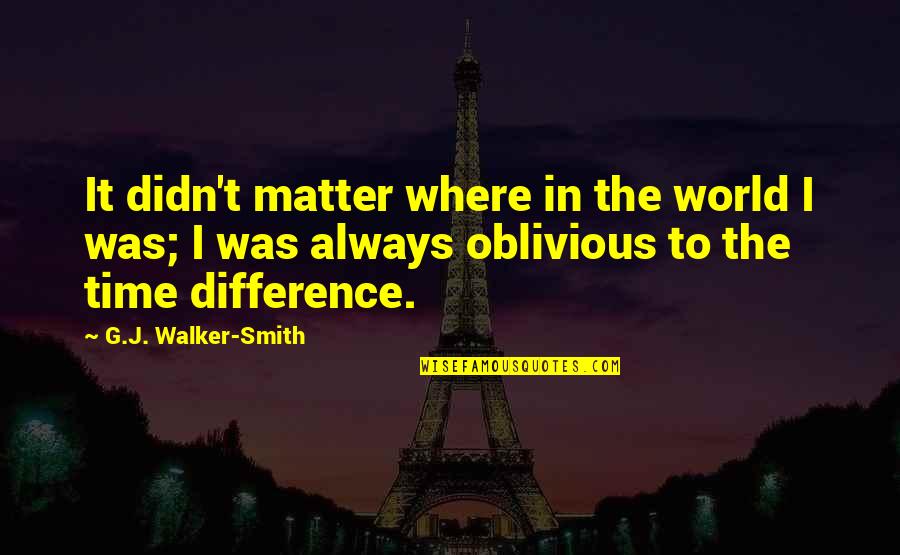 J.r. Smith Quotes By G.J. Walker-Smith: It didn't matter where in the world I