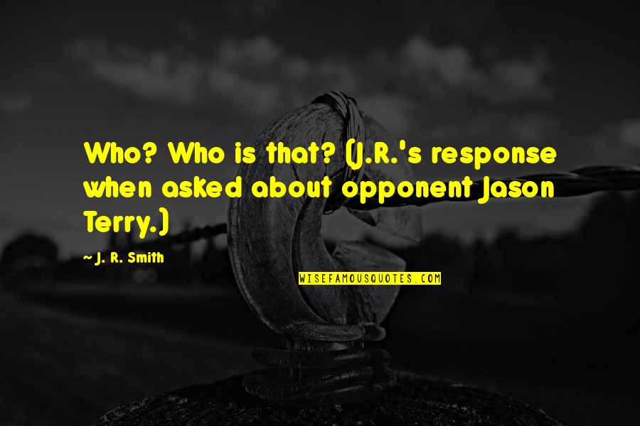 J.r. Smith Quotes By J. R. Smith: Who? Who is that? (J.R.'s response when asked