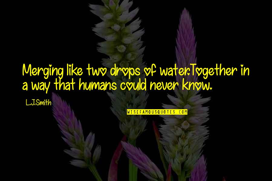 J.r. Smith Quotes By L.J.Smith: Merging like two drops of water.Together in a