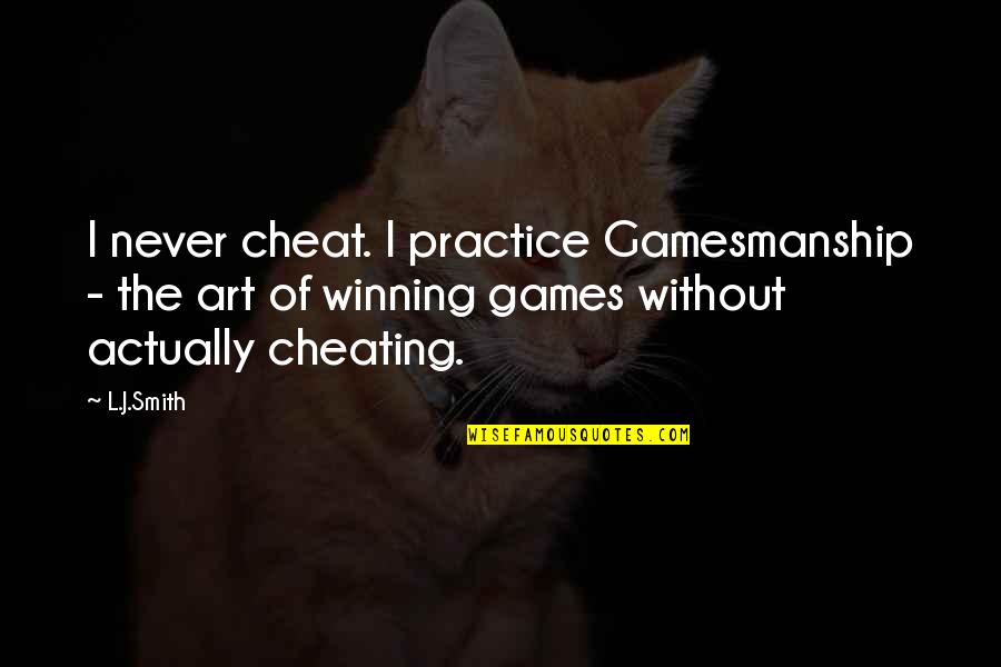 J.r. Smith Quotes By L.J.Smith: I never cheat. I practice Gamesmanship - the