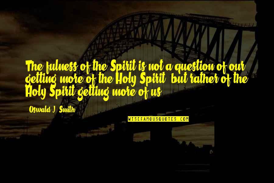 J.r. Smith Quotes By Oswald J. Smith: The fulness of the Spirit is not a