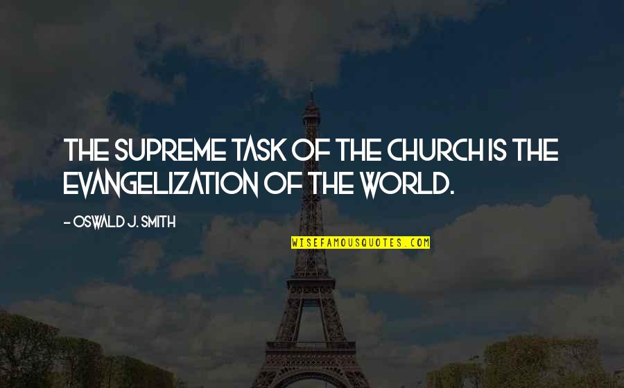 J.r. Smith Quotes By Oswald J. Smith: The supreme task of the Church is the