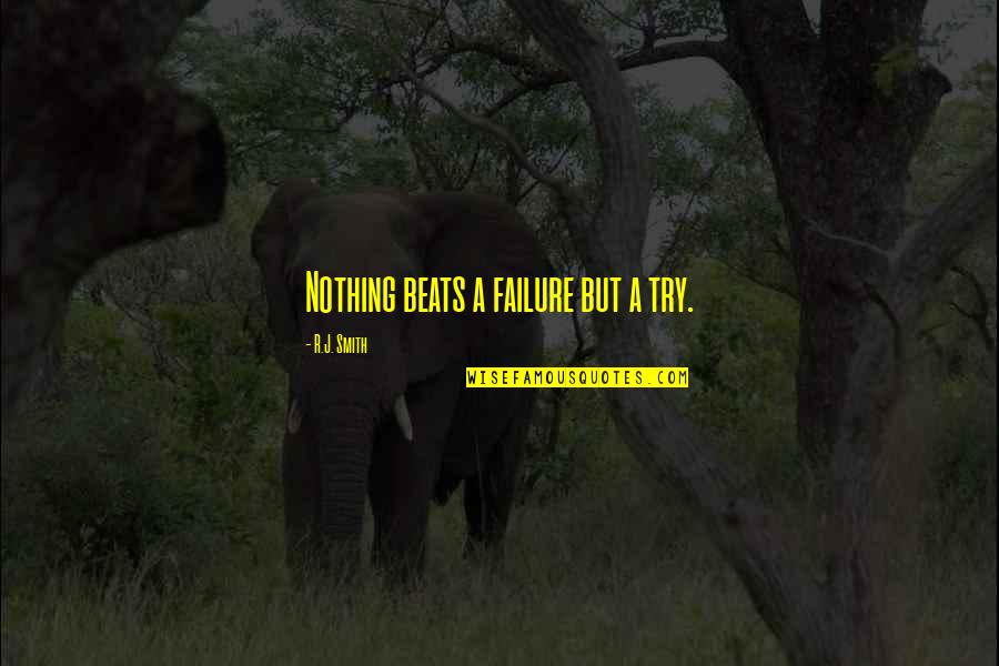 J.r. Smith Quotes By R.J. Smith: Nothing beats a failure but a try.