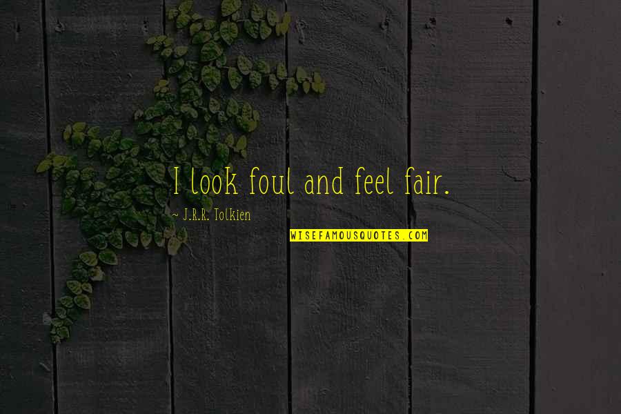 J R Tolkien Quotes By J.R.R. Tolkien: I look foul and feel fair.