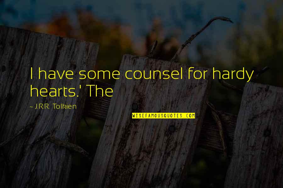 J R Tolkien Quotes By J.R.R. Tolkien: I have some counsel for hardy hearts.' The