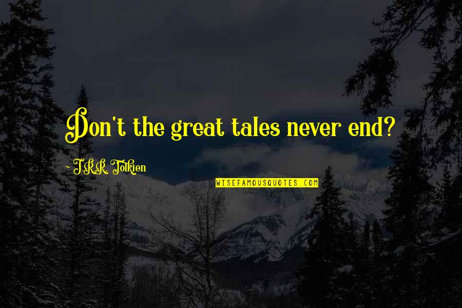 J R Tolkien Quotes By J.R.R. Tolkien: Don't the great tales never end?