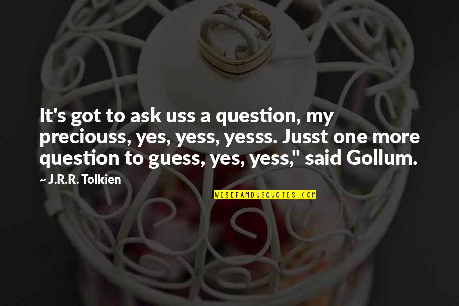 J R Tolkien Quotes By J.R.R. Tolkien: It's got to ask uss a question, my
