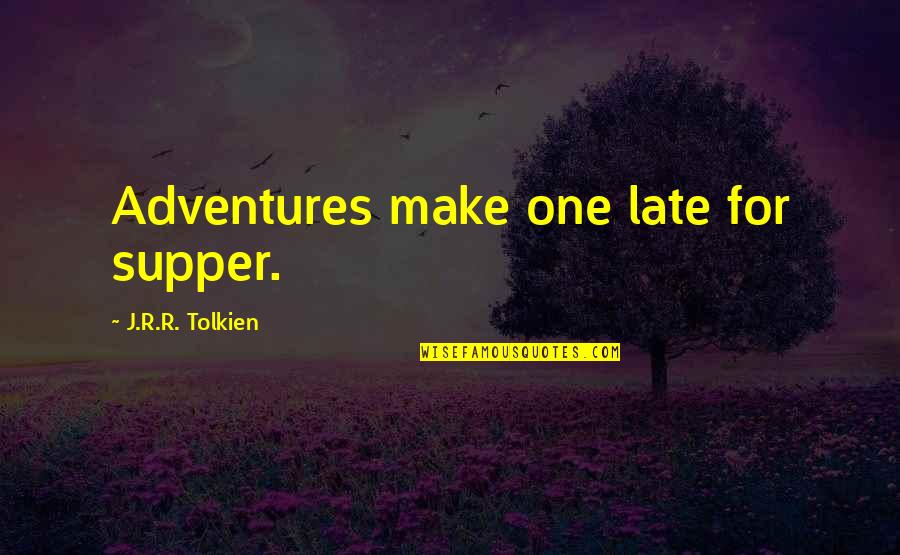 J R Tolkien Quotes By J.R.R. Tolkien: Adventures make one late for supper.
