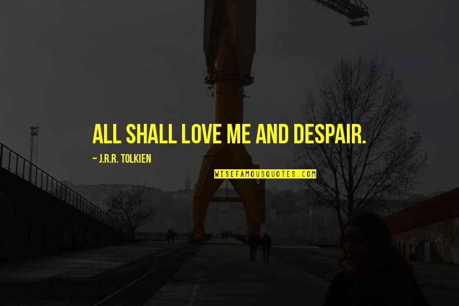 J R Tolkien Quotes By J.R.R. Tolkien: All shall love me and despair.