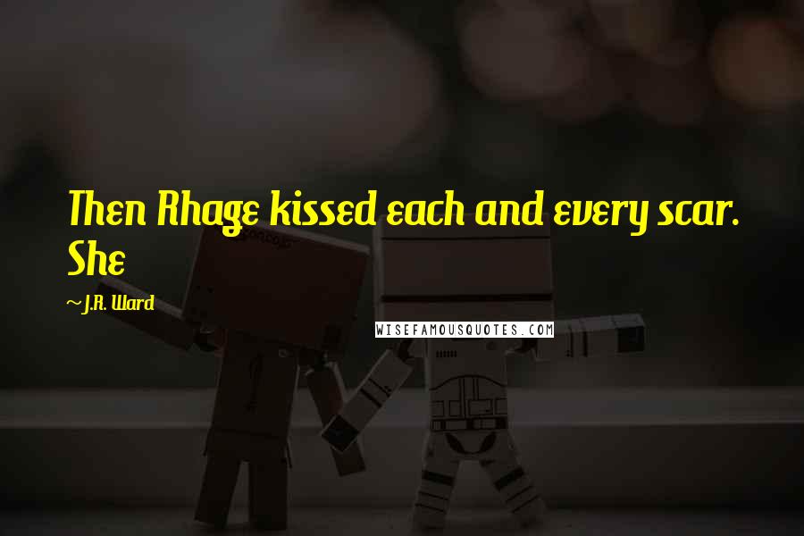 J.R. Ward quotes: Then Rhage kissed each and every scar. She