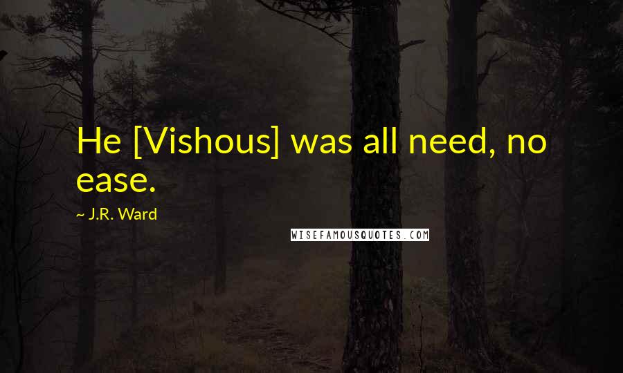 J.R. Ward quotes: He [Vishous] was all need, no ease.