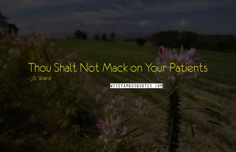 J.R. Ward quotes: Thou Shalt Not Mack on Your Patients