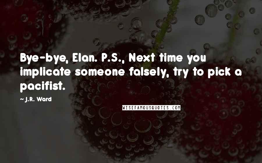 J.R. Ward quotes: Bye-bye, Elan. P.S., Next time you implicate someone falsely, try to pick a pacifist.