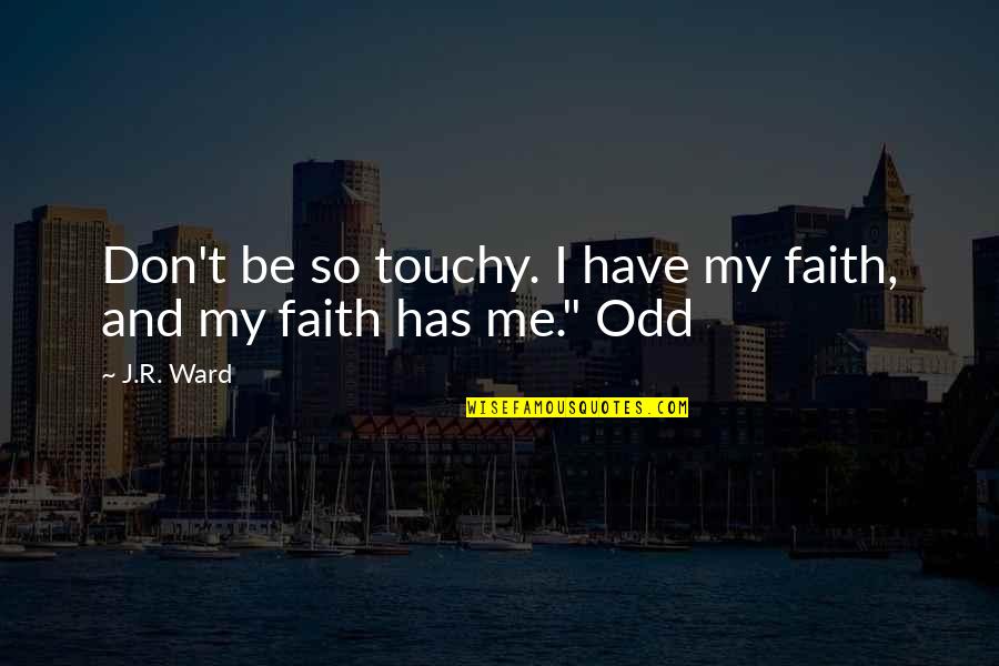 J R Ward Quotes By J.R. Ward: Don't be so touchy. I have my faith,