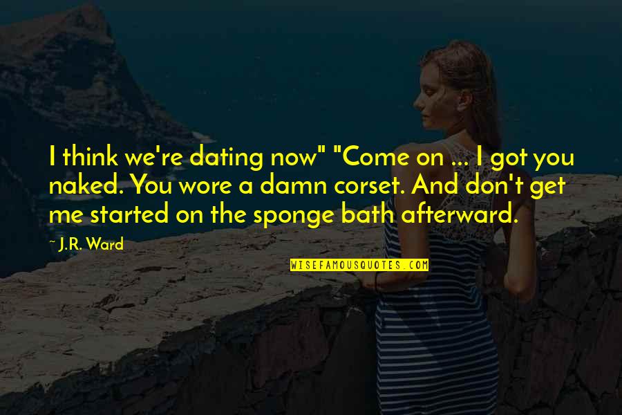 J R Ward Quotes By J.R. Ward: I think we're dating now" "Come on ...