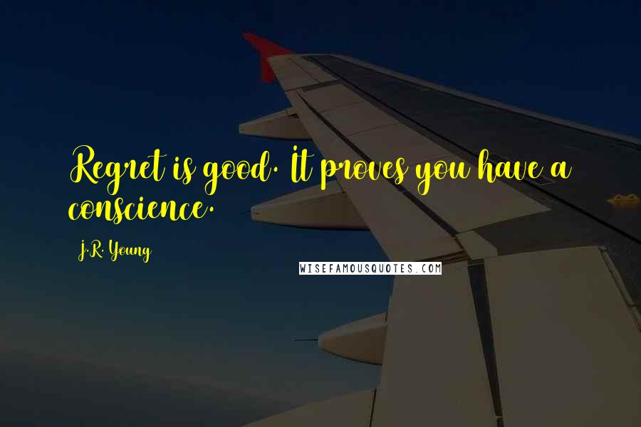 J.R. Young quotes: Regret is good. It proves you have a conscience.