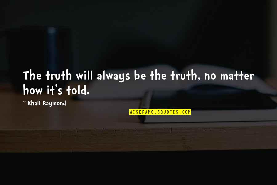 J Raymond Quotes By Khali Raymond: The truth will always be the truth, no J Raymond Quotes By Khali Raymond: The truth will always be the truth, no