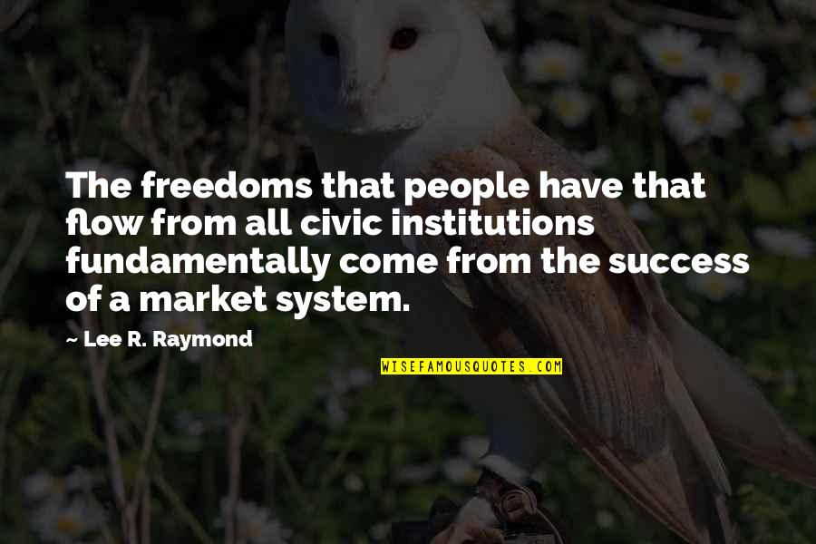 J Raymond Quotes By Lee R. Raymond: The freedoms that people have that flow from J Raymond Quotes By Lee R. Raymond: The freedoms that people have that flow from