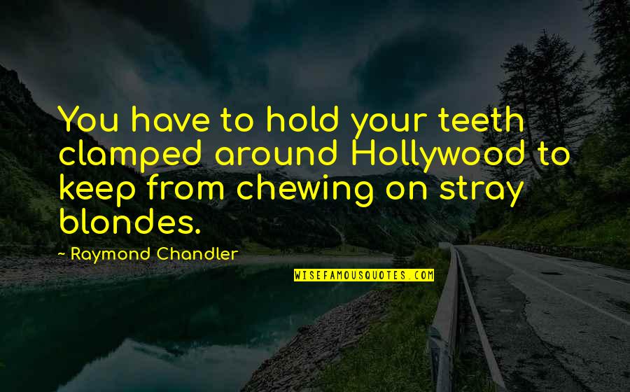 J Raymond Quotes By Raymond Chandler: You have to hold your teeth clamped around J Raymond Quotes By Raymond Chandler: You have to hold your teeth clamped around