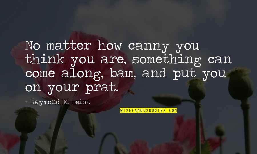 J Raymond Quotes By Raymond E. Feist: No matter how canny you think you are, J Raymond Quotes By Raymond E. Feist: No matter how canny you think you are,