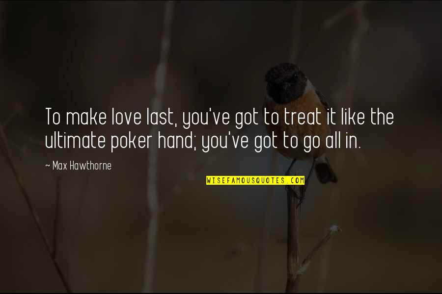 J Reyez Quotes By Max Hawthorne: To make love last, you've got to treat