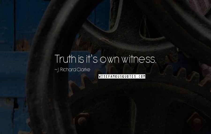 J. Richard Clarke quotes: Truth is it's own witness. J. Richard Clarke quotes: Truth is it's own witness.
