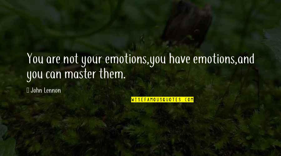 J Ring Glass Quotes By John Lennon: You are not your emotions,you have emotions,and you
