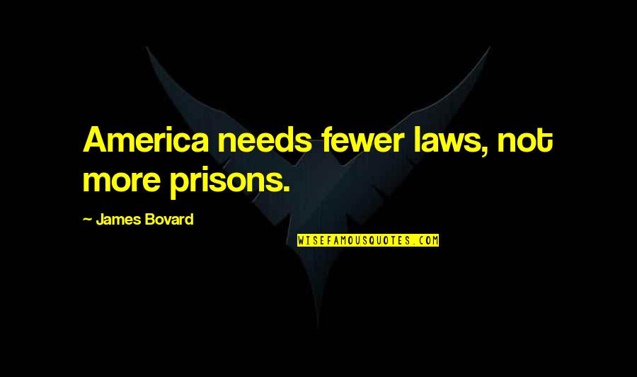 J Robert Moskin Quotes By James Bovard: America needs fewer laws, not more prisons.