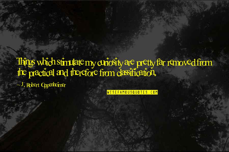 J Robert Oppenheimer Quotes By J. Robert Oppenheimer: Things which stimulate my curiosity are pretty far J Robert Oppenheimer Quotes By J. Robert Oppenheimer: Things which stimulate my curiosity are pretty far