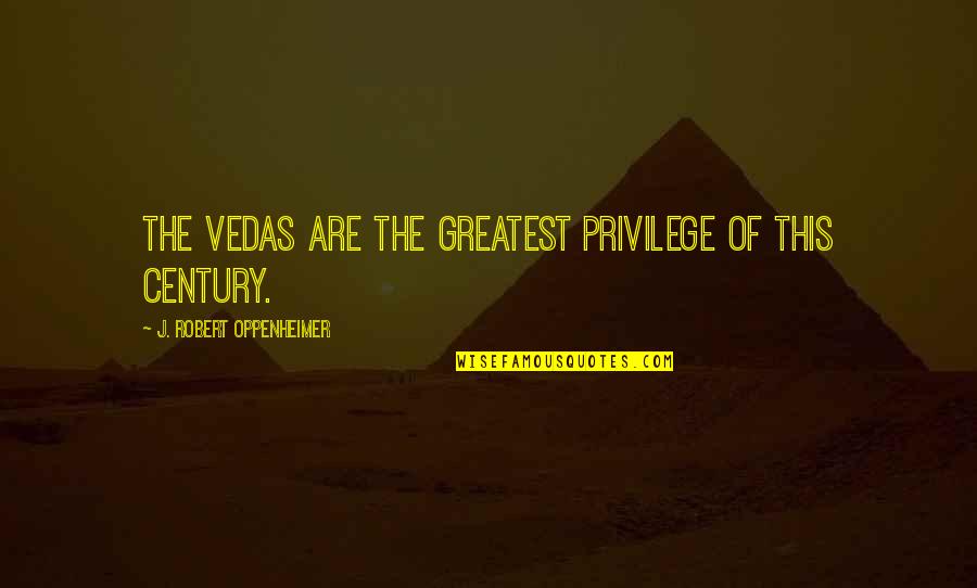 J Robert Oppenheimer Quotes By J. Robert Oppenheimer: The Vedas are the greatest privilege of this J Robert Oppenheimer Quotes By J. Robert Oppenheimer: The Vedas are the greatest privilege of this
