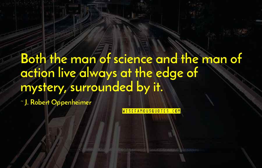 J Robert Oppenheimer Quotes By J. Robert Oppenheimer: Both the man of science and the man J Robert Oppenheimer Quotes By J. Robert Oppenheimer: Both the man of science and the man