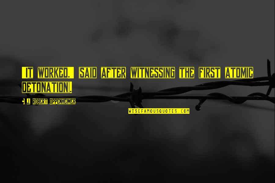 J Robert Oppenheimer Quotes By J. Robert Oppenheimer: 'It worked.' (said after witnessing the first atomic J Robert Oppenheimer Quotes By J. Robert Oppenheimer: 'It worked.' (said after witnessing the first atomic