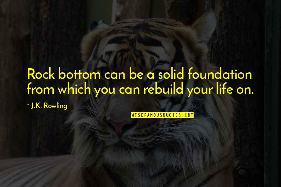 J Rock Quotes By J.K. Rowling: Rock bottom can be a solid foundation from