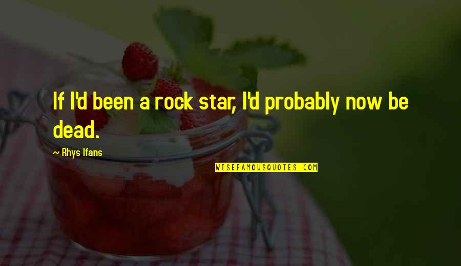 J Rock Quotes By Rhys Ifans: If I'd been a rock star, I'd probably