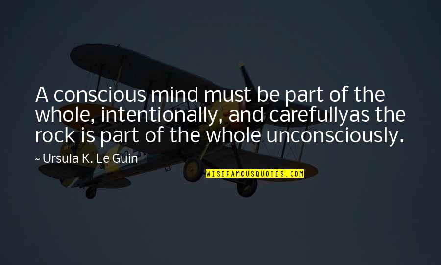 J Rock Quotes By Ursula K. Le Guin: A conscious mind must be part of the
