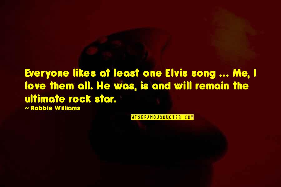 J Rock Song Quotes By Robbie Williams: Everyone likes at least one Elvis song ...