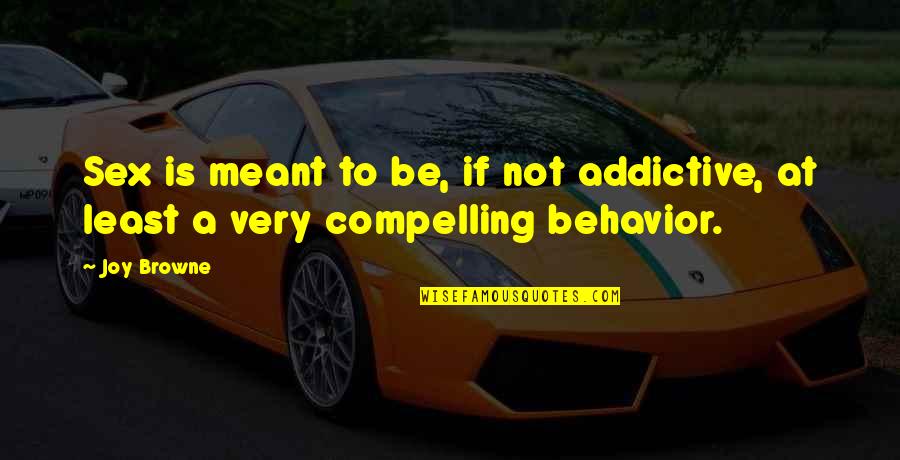 J Rul Kkedvezm Ny Quotes By Joy Browne: Sex is meant to be, if not addictive,
