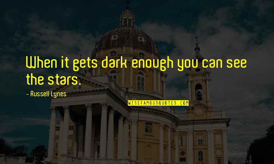 J Russell Lynes Quotes By Russell Lynes: When it gets dark enough you can see