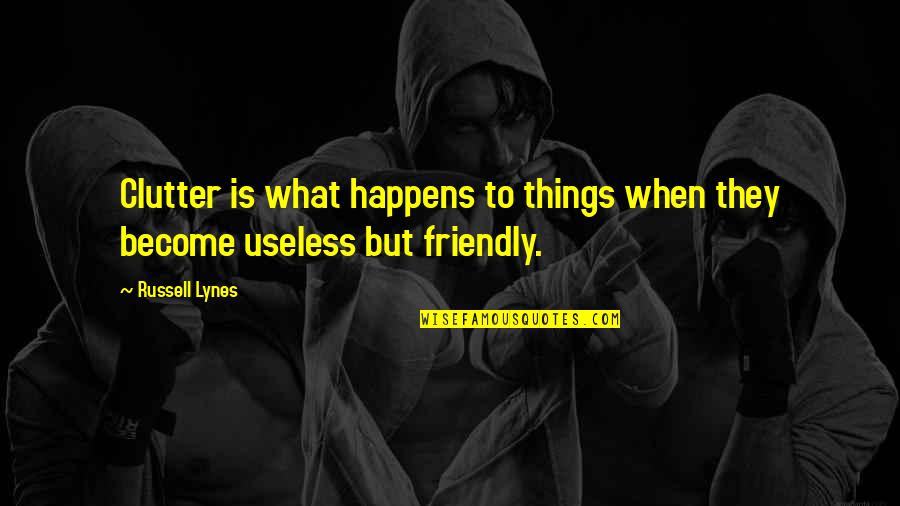 J Russell Lynes Quotes By Russell Lynes: Clutter is what happens to things when they
