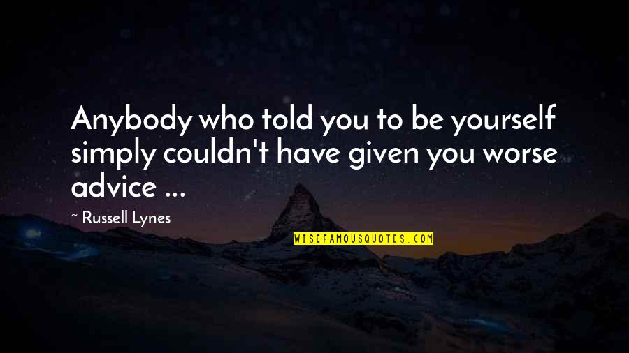 J Russell Lynes Quotes By Russell Lynes: Anybody who told you to be yourself simply