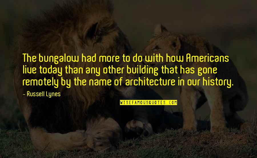 J Russell Lynes Quotes By Russell Lynes: The bungalow had more to do with how