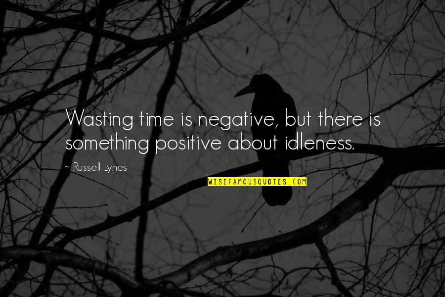 J Russell Lynes Quotes By Russell Lynes: Wasting time is negative, but there is something