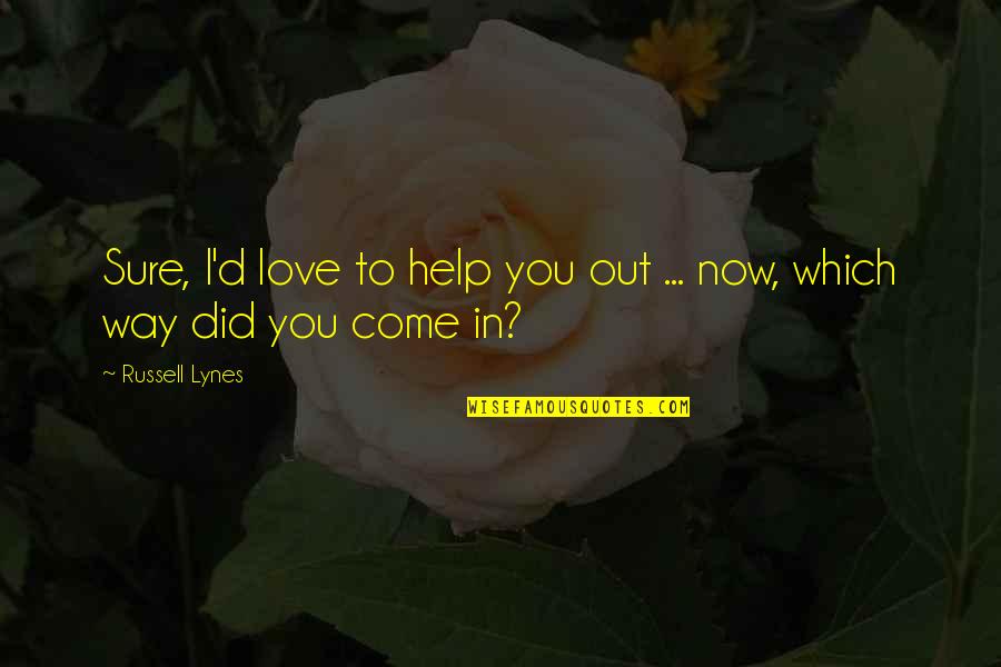 J Russell Lynes Quotes By Russell Lynes: Sure, I'd love to help you out ...