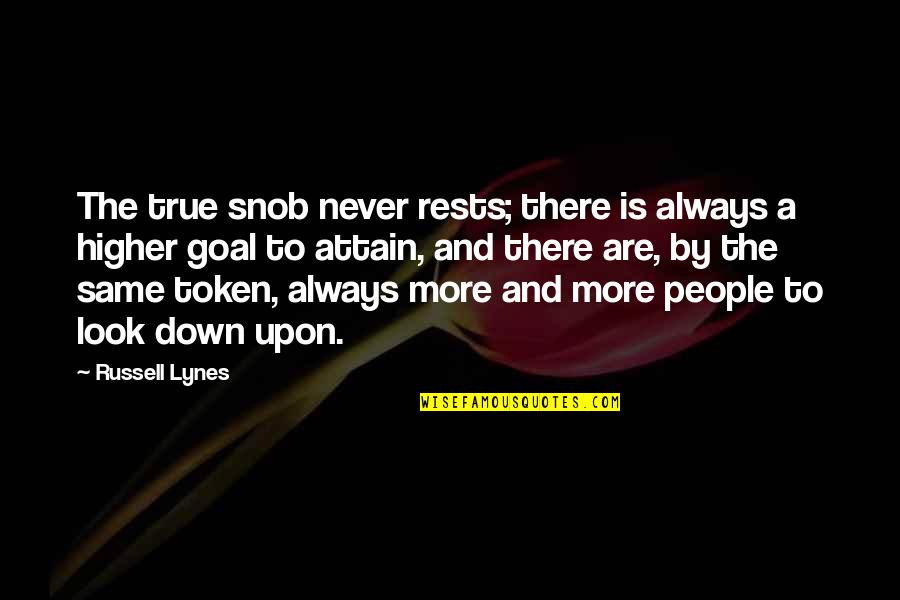 J Russell Lynes Quotes By Russell Lynes: The true snob never rests; there is always