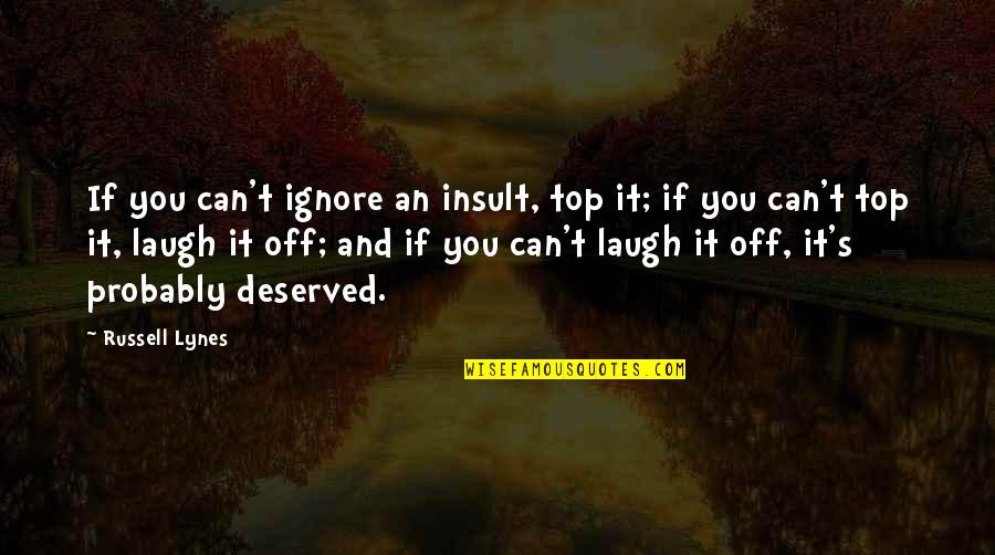 J Russell Lynes Quotes By Russell Lynes: If you can't ignore an insult, top it;