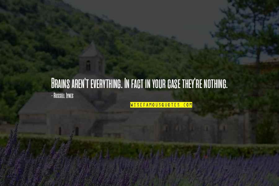J Russell Lynes Quotes By Russell Lynes: Brains aren't everything. In fact in your case