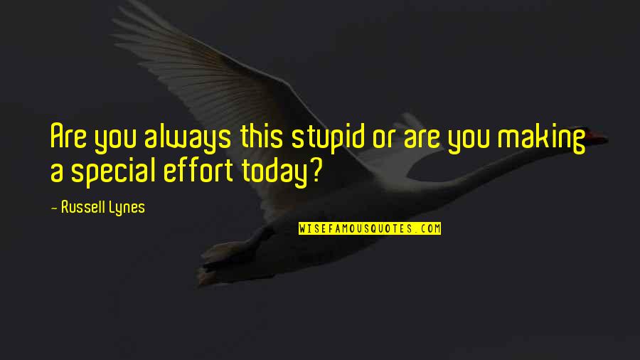 J Russell Lynes Quotes By Russell Lynes: Are you always this stupid or are you