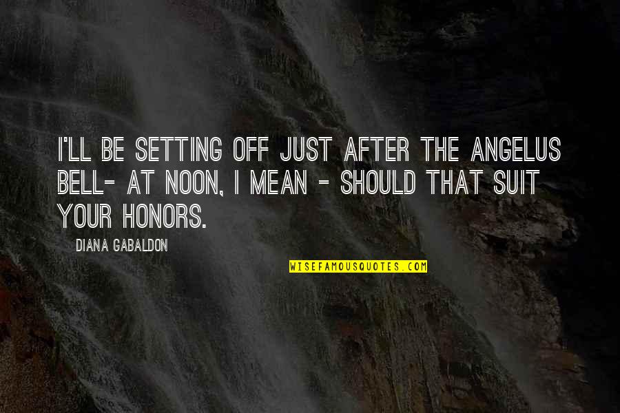 J S Bell Quotes By Diana Gabaldon: I'll be setting off just after the Angelus J S Bell Quotes By Diana Gabaldon: I'll be setting off just after the Angelus