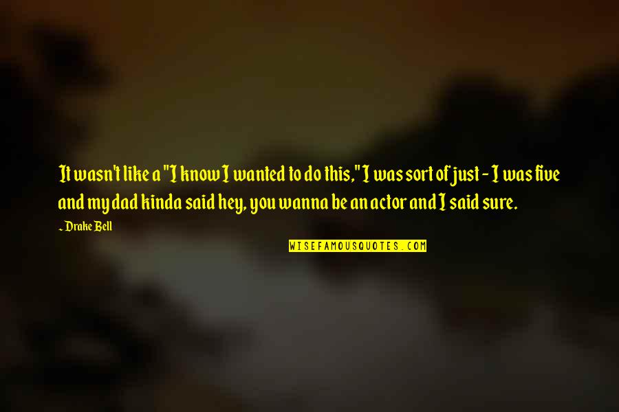 J S Bell Quotes By Drake Bell: It wasn't like a "I know I wanted J S Bell Quotes By Drake Bell: It wasn't like a "I know I wanted