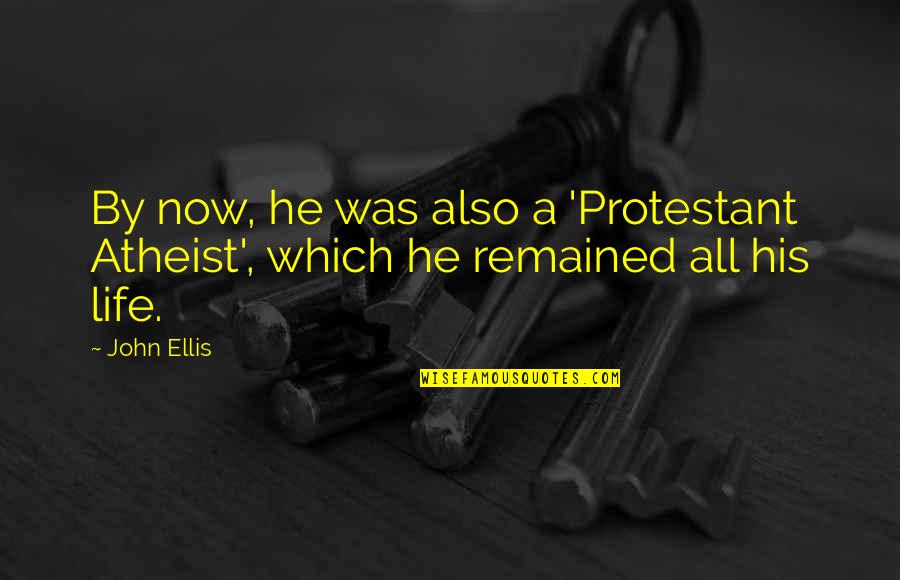 J S Bell Quotes By John Ellis: By now, he was also a 'Protestant Atheist',